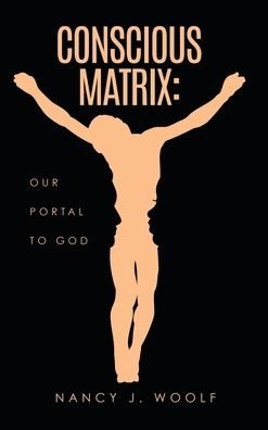 Cover for Nancy J Woolf · Conscious Matrix: Our Portal to God (Hardcover Book) (2020)
