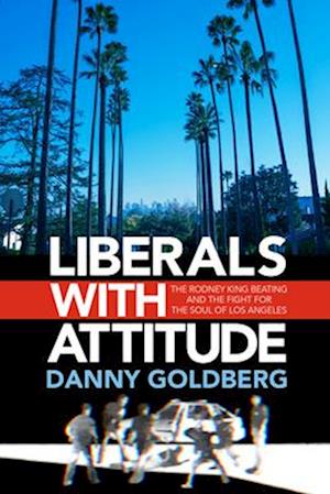 Liberals with Attitude: The Rodney King Beating and the Fight for the Soul of Los Angeles - Danny Goldberg - Books - Akashic Books,U.S. - 9781636142593 - October 7, 2025