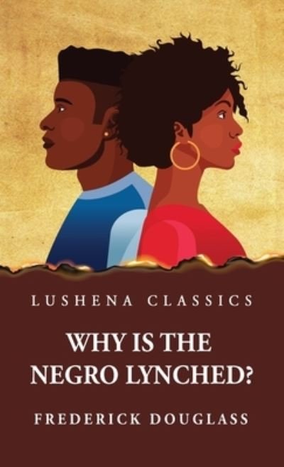 Why Is the Negro Lynched? - Frederick Douglass - Libros - Lushena Books - 9781639237593 - 3 de abril de 2023