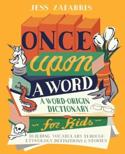 Cover for Jess Zafarris · Once Upon a Word: A Word-Origin Dictionary for Kids-Building Vocabulary Through Etymology, Definitions &amp; Stories (Paperback Book) (2020)