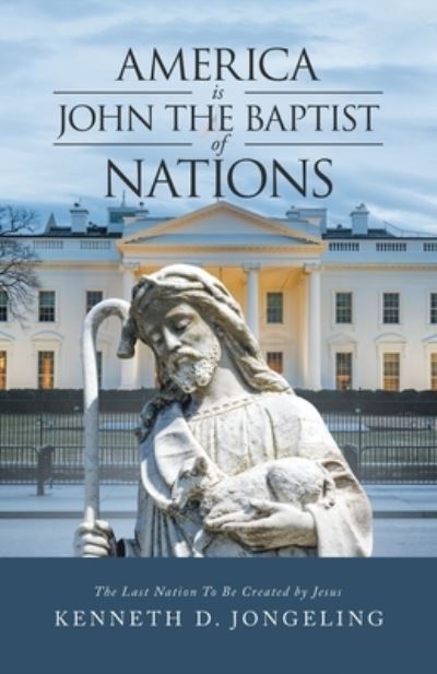 Cover for Kenneth D. Jongeling · America Is John the Baptist of Nations (Book) (2022)