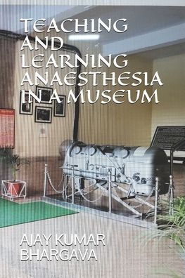 Cover for Ajay Kumar Bhargava · Teaching and Learning Anaesthesia in a Museum (Paperback Book) (2019)