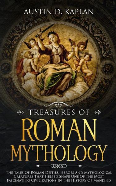 Cover for Austin D Kaplan · Treasures Of Roman Mythology: The Tales Of Roman Deities, Heroes And Mythological Creatures That Helped Shape One Of The Most Fascinating Civilizations In The History Of Mankind (Paperback Book) (2019)