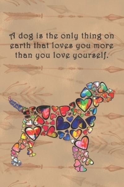 A dog is the only thing on earth that loves you more than you love yourself. - Sarah Cullen - Books - Independently Published - 9781694942593 - September 23, 2019