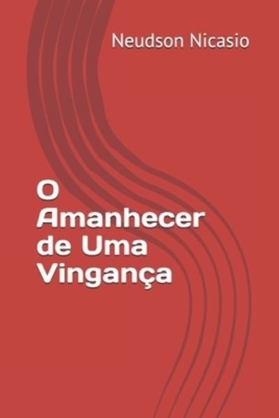 Cover for Neudson Nicasio · O Amanhecer de Uma Vinganca (Paperback Book) (2019)