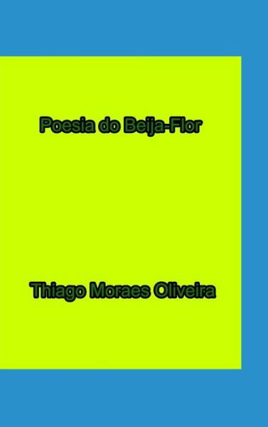 Cover for Thiago Moraes Oliveira · Poesia do Beija-Flor (Hardcover bog) (2020)