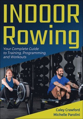 Indoor Rowing: Your Complete Guide to Training, Programming, and Workouts - Caley Crawford - Books - Human Kinetics Publishers - 9781718226593 - November 18, 2024