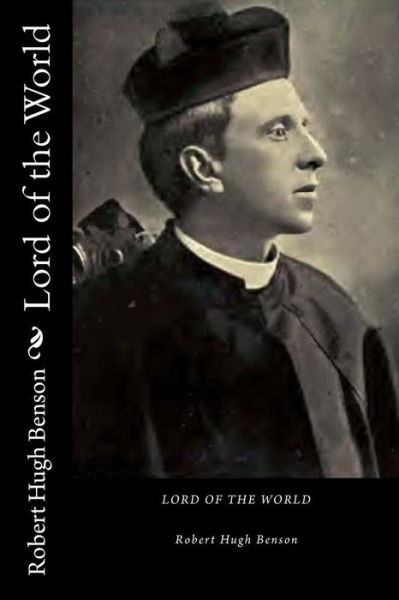 Lord of the World - Robert Hugh Benson - Livros - CreateSpace Independent Publishing Platf - 9781720854593 - 8 de junho de 2018