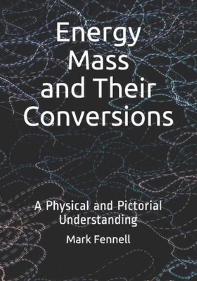 Energy, Mass, and Their Conversions - Mark Fennell - Books - Amazon Digital Services LLC - Kdp Print - 9781729327593 - October 27, 2018