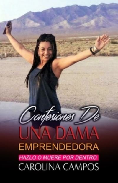 Cover for Carolina Campos · Confesiones De Una Dama Emprendedora : Hazlo O Muere Por Dentro (Taschenbuch) (2020)