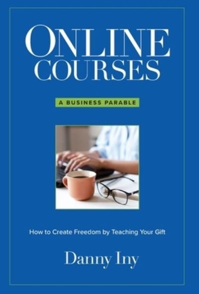 Cover for Danny Iny · Online Courses : How to Create Freedom by Teaching Your Gift (Hardcover Book) (2021)