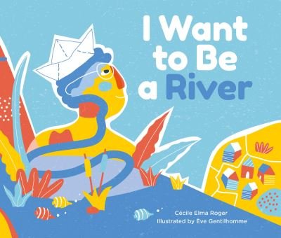 Cover for Cecile Elma Roger · I Want To Be A River (Inbunden Bok) (2023)