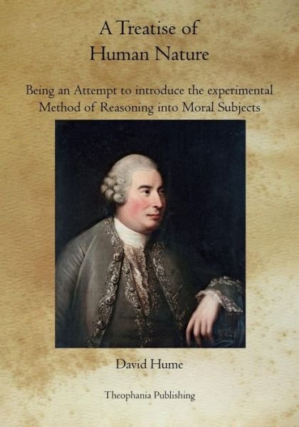 A Treatise of Human Nature: Being an Attempt to Introduce the Experimental Method of Reasoning into Moral Subjects - David Hume - Books - Theophania Publishing - 9781770833593 - October 16, 2011