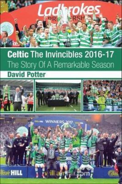 Cover for David Potter · Celtic - The Invincibles 2016-17: The Story Of A Remarkable Season. (Paperback Book) (2017)