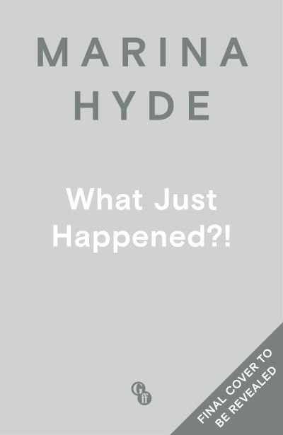 Cover for Hyde, Marina  (Diarist) · What Just Happened?!: Dispatches from Turbulent Times (The Sunday Times Bestseller) (Gebundenes Buch) [Main edition] (2022)