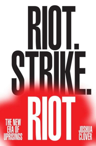 Cover for Joshua Clover · Riot. Strike. Riot: The New Era of Uprisings (Hardcover Book) (2016)