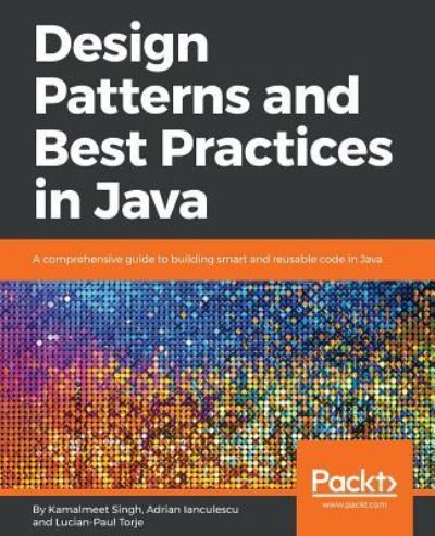 Cover for Kamalmeet Singh · Design Patterns and Best Practices in Java: A comprehensive guide to building smart and reusable code in Java (Paperback Book) (2018)