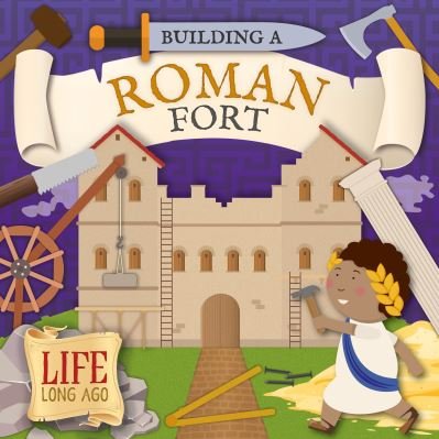 Building a Roman Fort - Life Long Ago - Robin Twiddy - Książki - BookLife Publishing - 9781801555593 - 1 maja 2023