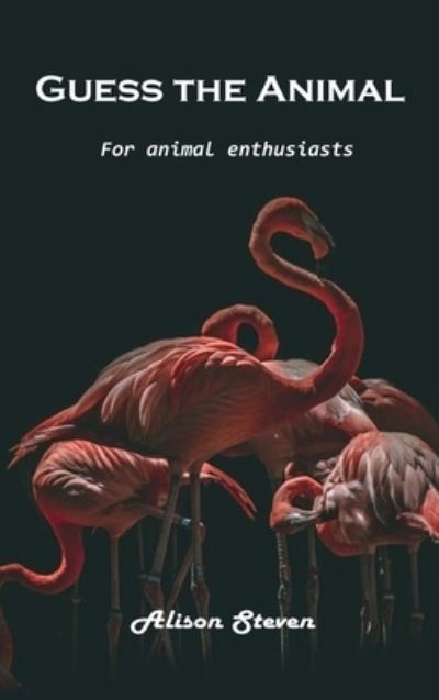 Cover for Alison Steven · Guess the Animal: For animal enthusiasts (Hardcover bog) (2021)