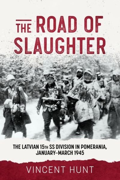 Cover for Vincent Hunt · The Road of Slaughter: The Latvian 15th SS Division in Pomerania, January-March 1945 (Inbunden Bok) (2023)