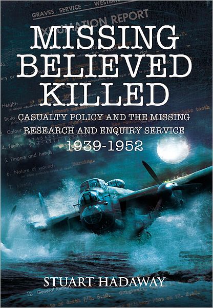 Cover for Stuart Hadaway · Missing Believed Killed: Casualty Policy and the Missing Research and Enquiry Service 1939-1952 (Paperback Book) (2012)