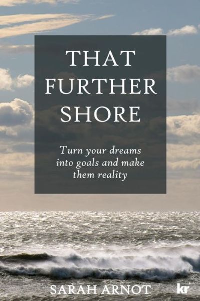 Cover for Sarah Arnot · That Further Shore Turn Your Dreams into Goals and Make Them Reality (Buch) (2018)