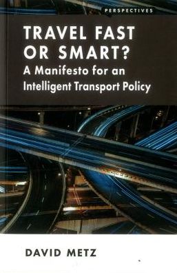 Cover for David Metz · Travel Fast or Smart?: A Manifesto for an Intelligent Transport Policy - Perspectives (Paperback Book) (2016)