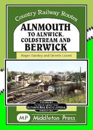 Alnmouth To Alnwick, Coldstream And Berwick - Country Railway Routes - Roger Darsley - Books - Middleton Press - 9781910356593 - August 28, 2021