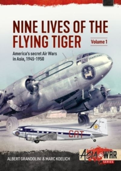 Cover for Albert Grandolini · Nine Lives of the Flying Tiger Volume 1: America's Secret Air Wars in Asia, 1945-1950 - Asia@War (Paperback Book) (2023)