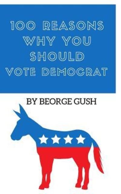 Cover for Beorge Gush · 100 Reasons Why You Should Vote Democrat (Paperback Bog) (2017)