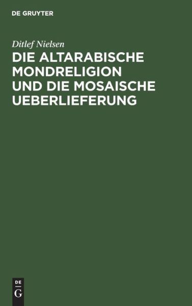 Cover for Ditlef Nielsen · Altarabische Mondreligion und die Mosaische Ueberlieferung (Book) (1904)