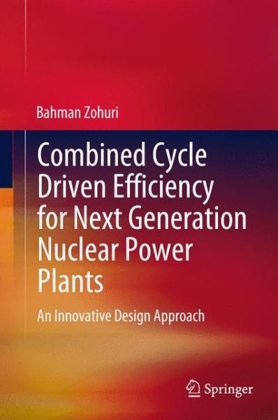 Cover for Bahman Zohuri · Combined Cycle Driven Efficiency for Next Generation Nuclear Power Plants: An Innovative Design Approach (Inbunden Bok) [2015 edition] (2015)