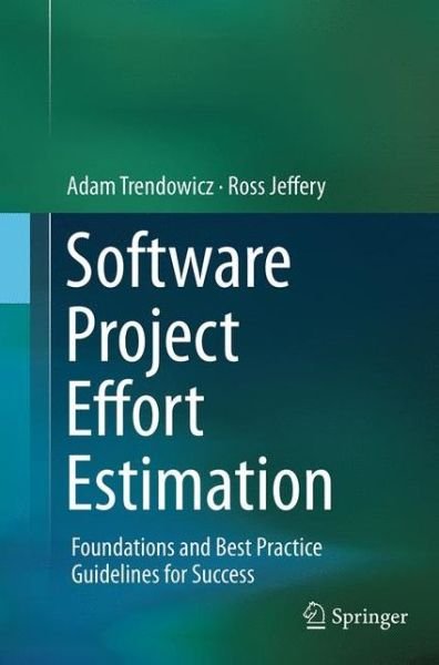 Adam Trendowicz · Software Project Effort Estimation: Foundations and Best Practice Guidelines for Success (Paperback Book) [Softcover reprint of the original 1st ed. 2014 edition] (2016)