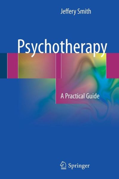 Cover for Jeffery Smith · Psychotherapy: A Practical Guide (Paperback Book) [1st ed. 2017 edition] (2016)