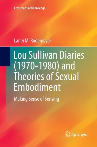 Cover for Lanei M. Rodemeyer · Lou Sullivan Diaries (1970-1980) and Theories of Sexual Embodiment: Making Sense of Sensing - Crossroads of Knowledge (Taschenbuch) [Softcover reprint of the original 1st ed. 2018 edition] (2018)