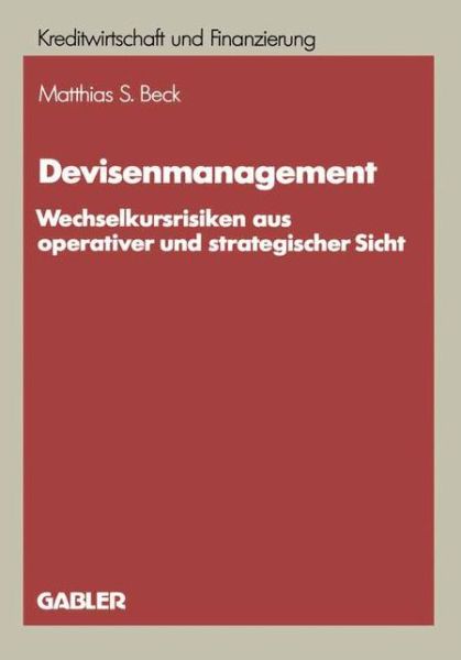 Cover for Matthias S Beck · Devisenmanagement: Wechselkursrisiken Aus Operativer Und Strategischer Sicht - Schriftenreihe Fur Kreditwirtschaft Und Finanzierung (Paperback Book) [1989 edition] (1990)