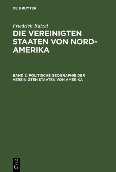 Cover for Friedrich Ratzel · Politische Geographie Der Vereinigten Staaten Von Amerika: Unter Besonderer Berucksichtigung Der Naturlichen Bedingungen Und Wirtschaftlichen Verhaltnisse (Hardcover Book) [2nd Reprint 2019 edition] (1901)