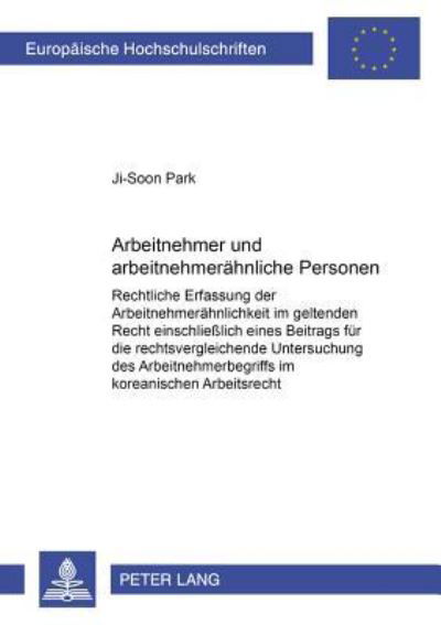 Cover for Ji-Soon Park · Arbeitnehmer Und Arbeitnehmeraehnliche Personen: Rechtliche Erfassung Der Arbeitnehmeraehnlichkeit Im Geltenden Recht Einschließlich Eines Beitrags Fuer Die Rechtsvergleichende Untersuchung Des Arbeitnehmerbegriffs Im Koreanischen Arbeitsrecht - Europaeis (Taschenbuch) (2004)