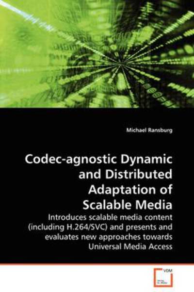 Cover for Michael Ransburg · Codec-agnostic Dynamic and Distributed Adaptation of Scalable Media: Introduces Scalable Media Content (Including H.264/svc) and Presents and Evaluates New Approaches Towards Universal Media Access (Paperback Book) (2009)