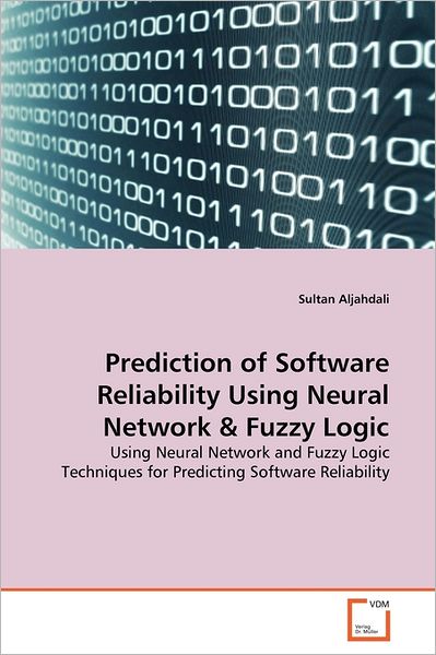 Cover for Sultan Aljahdali · Prediction of Software Reliability Using Neural Network &amp; Fuzzy Logic: Using Neural Network and Fuzzy Logic Techniques for Predicting Software Reliability (Paperback Book) (2011)