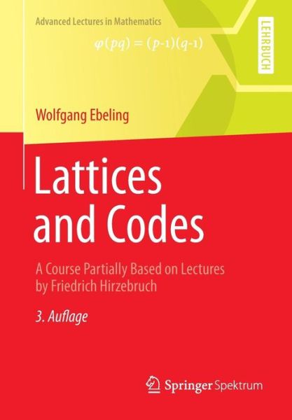 Wolfgang Ebeling · Lattices and Codes: A Course Partially Based on Lectures by Friedrich Hirzebruch - Advanced Lectures in Mathematics (Paperback Bog) [3rd ed. 2013 edition] (2012)