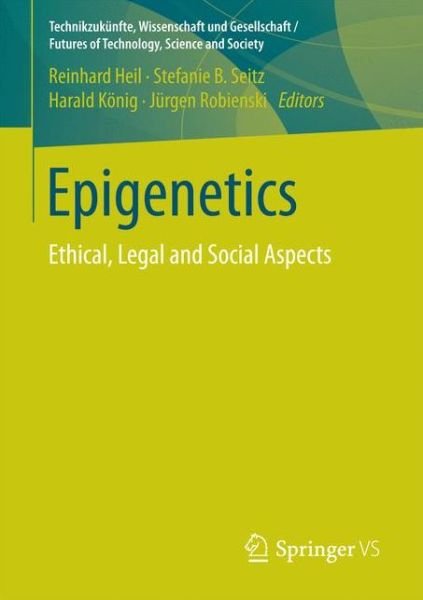 Epigenetics: Ethical, Legal and Social Aspects - Technikzukunfte, Wissenschaft und Gesellschaft / Futures of Technology, Science and Society (Paperback Book) [1st ed. 2017 edition] (2017)