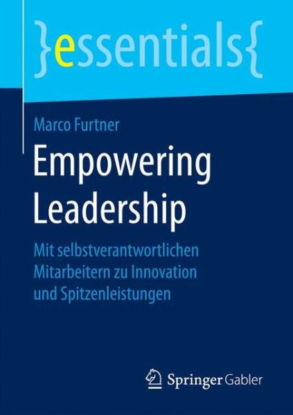 Cover for Marco Furtner · Empowering Leadership: Mit Selbstverantwortlichen Mitarbeitern Zu Innovation Und Spitzenleistungen - Essentials (Paperback Book) [1. Aufl. 2017 edition] (2016)
