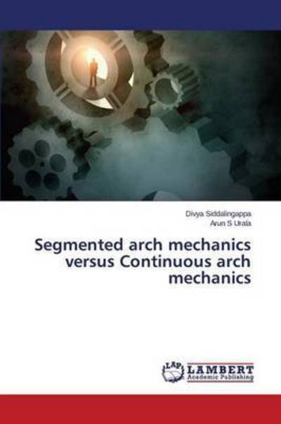 Segmented Arch Mechanics Versus Continuous Arch Mechanics - Urala Arun S - Bøger - LAP Lambert Academic Publishing - 9783659501593 - 18. juni 2015