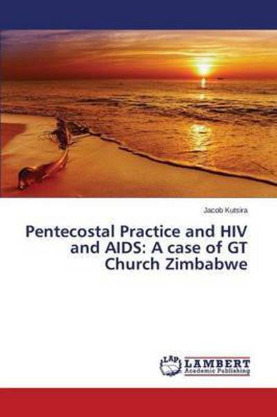 Cover for Kutsira Jacob · Pentecostal Practice and Hiv and Aids: a Case of Gt Church Zimbabwe (Paperback Bog) (2015)