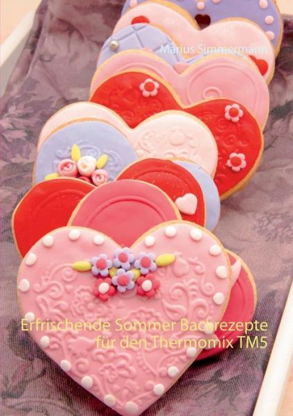 Cover for Marius Simmermann · Erfrischende Sommer Backrezepte Fur den Thermomix Tm5 (Paperback Book) (2015)