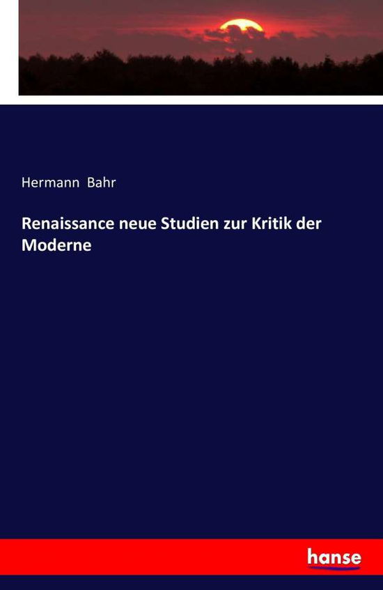 Renaissance Neue Studien Zur Kritik Der - Hermann Bahr - Books - LIGHTNING SOURCE UK LTD - 9783742869593 - September 6, 2016