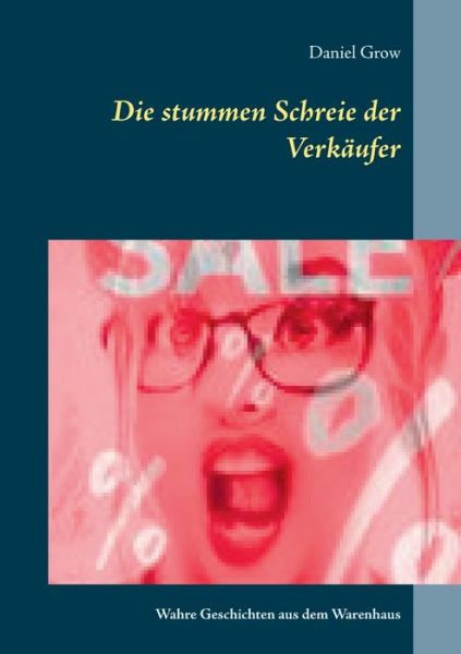 Cover for Daniel Grow · Die stummen Schreie der Verkaufer: Wahre Geschichten aus dem Warenhaus (Paperback Book) (2020)