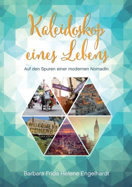 Cover for Barbara Frida Helene Engelhardt · Kaleidoskop eines Lebens: Auf den Spuren einer modernen Nomadin (Paperback Book) (2019)