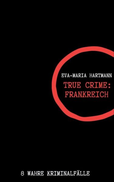 Cover for Eva-Maria Hartmann · True Crime Frankreich: 8 wahre Kriminalfalle (Paperback Book) (2020)